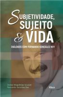 Subjetividade, sujeito e vida: diálogos com Fernando González Rey