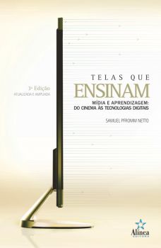 Telas que Ensinam - Mídia e aprendizagem: do cinema às tecnologias digitais