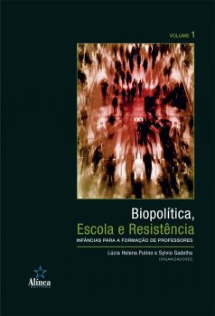 Biopolítica, Escola e Resistência: infâncias para a formação de professores - Volume 1