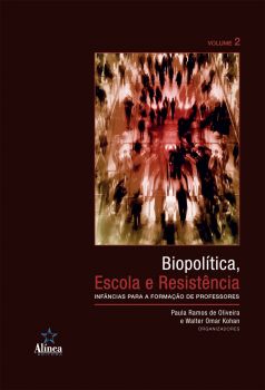 Biopolítica, Escola e Resistência: infâncias para a formação de professores - Volume 2