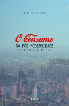 O Consumo na Pós-modernidade: efeitos nas classes D & E