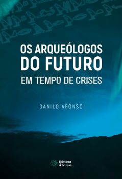 Os arqueólogos do futuro em tempo de crises: vida plena no agora como antídoto para a ansiedade e o sofrimento