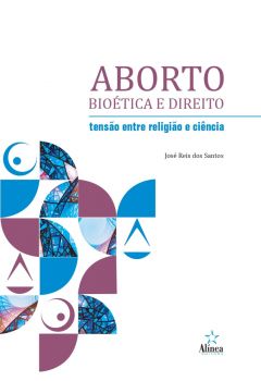 Aborto, bioética e direito: tensão entre religião e ciência