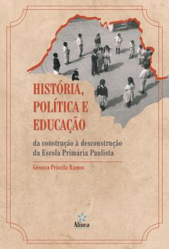 História, Política e Educação: da construção à desconstrução da Escola Primária Paulista